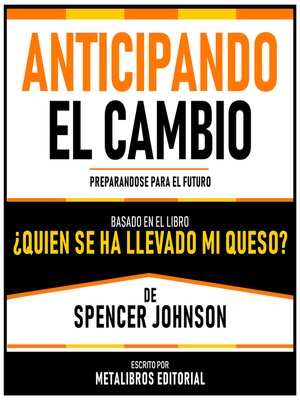 cover image of Anticipando El Cambio--Basado En El Libro ¿Quien Se Ha Llevado Mi Queso? De Spencer Johnson